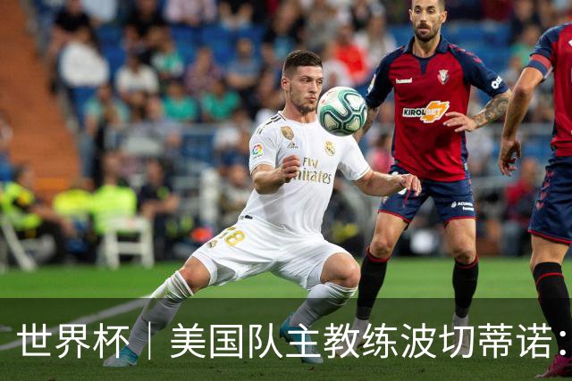 世界杯｜美国队主教练波切蒂诺：大胜属于团队，前路还很长