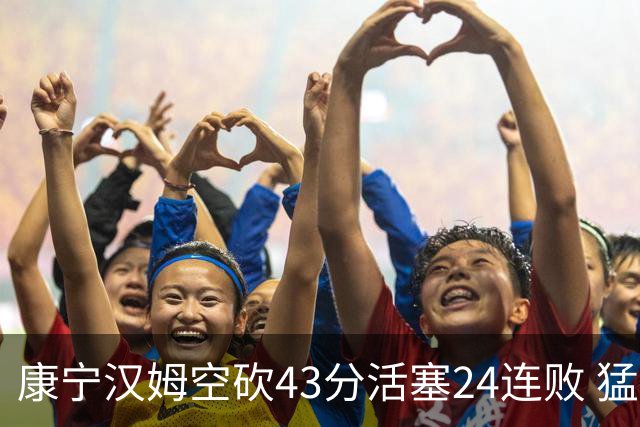 康宁汉姆空砍43分活塞24连败 猛龙送黄蜂5连败