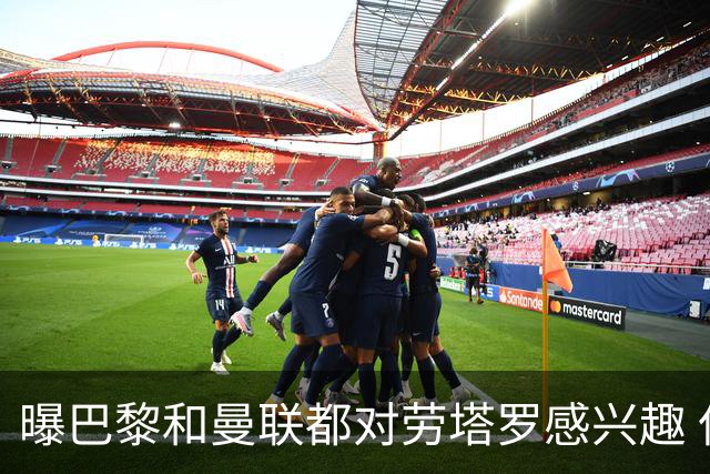 曝巴黎和曼联都对劳塔罗感兴趣 但他现在只想留国米